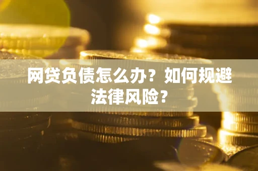 北京网贷负债怎么办？如何规避法律风险？