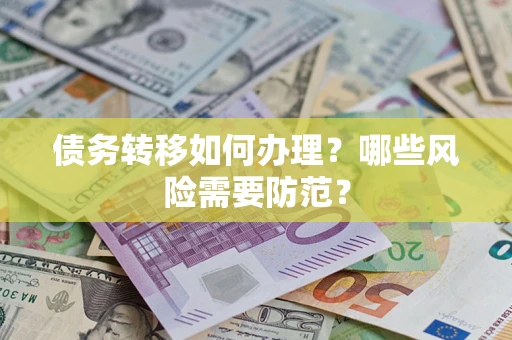 北京债务转移如何办理？哪些风险需要防范？
