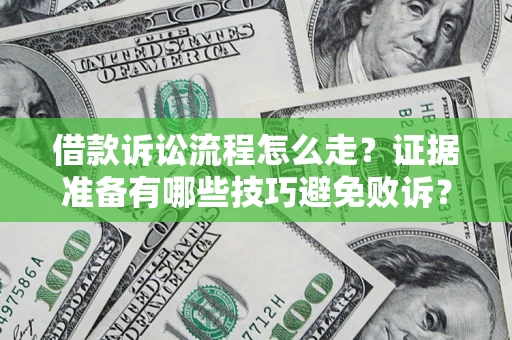 北京借款诉讼流程怎么走？证据准备有哪些技巧避免败诉？
