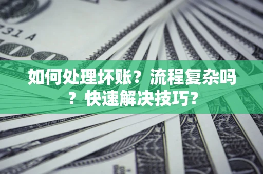 北京如何处理坏账？流程复杂吗？快速解决技巧？