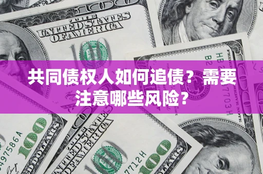 北京共同债权人如何追债？需要注意哪些风险？