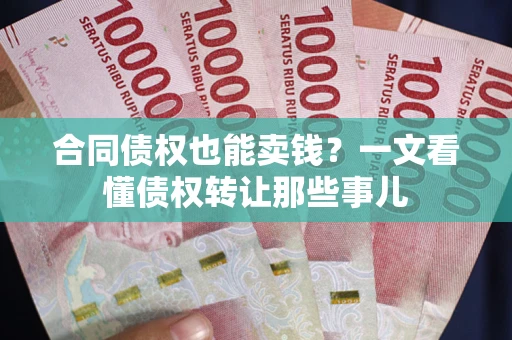 北京合同债权也能卖钱？一文看懂债权转让那些事儿
