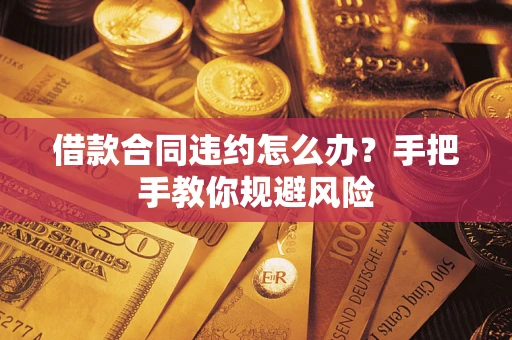 北京借款合同违约怎么办？手把手教你规避风险