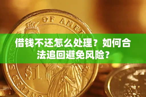 北京借钱不还怎么处理？如何合法追回避免风险？