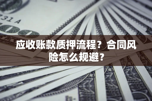 北京应收账款质押流程？合同风险怎么规避？