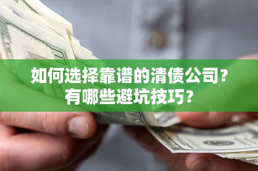 北京如何选择靠谱的清债公司？有哪些避坑技巧？
