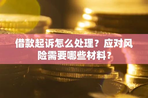 北京借款起诉怎么处理？应对风险需要哪些材料？
