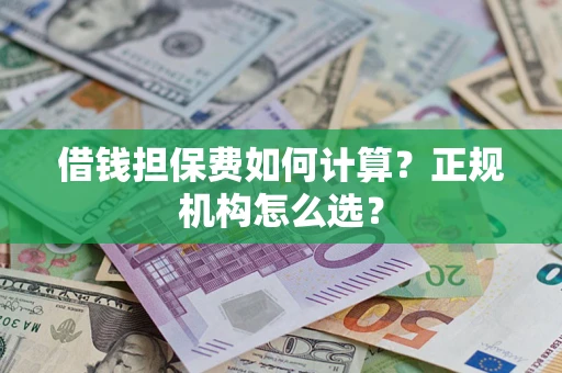 北京借钱担保费如何计算？正规机构怎么选？