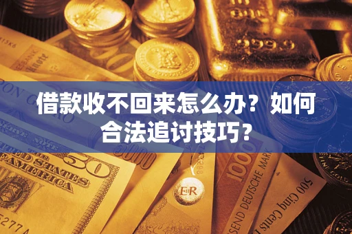 北京借款收不回来怎么办？如何合法追讨技巧？