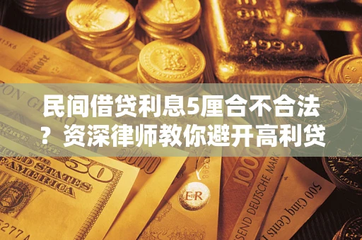 北京民间借贷利息5厘合不合法？资深律师教你避开高利贷陷阱