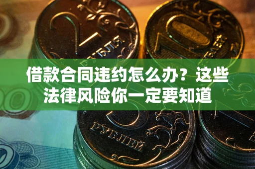 北京借款合同违约怎么办？这些法律风险你一定要知道