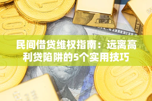 北京民间借贷维权指南：远离高利贷陷阱的5个实用技巧