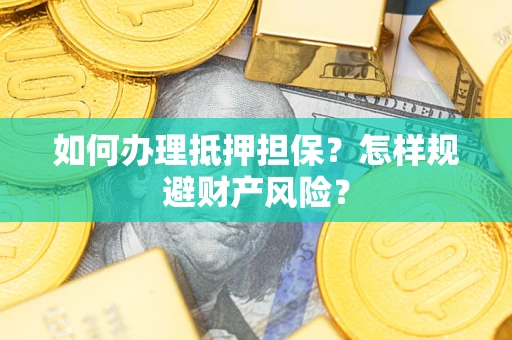 北京如何办理抵押担保？怎样规避财产风险？