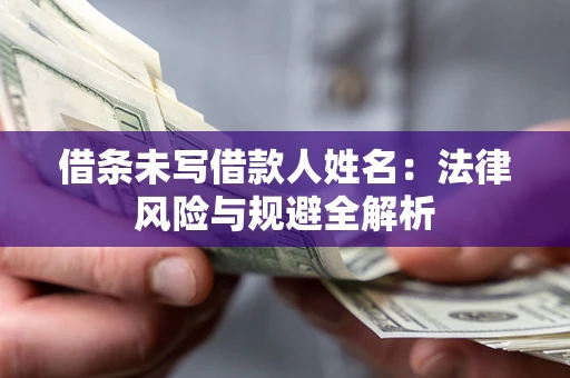 北京借条未写借款人姓名：法律风险与规避全解析