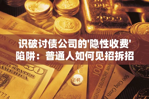 北京识破讨债公司的'隐性收费'陷阱：普通人如何见招拆招？