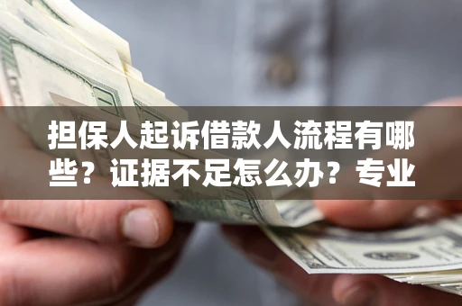 北京担保人起诉借款人流程有哪些？证据不足怎么办？专业律师解答