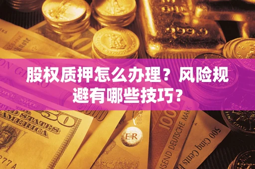 北京股权质押怎么办理？风险规避有哪些技巧？
