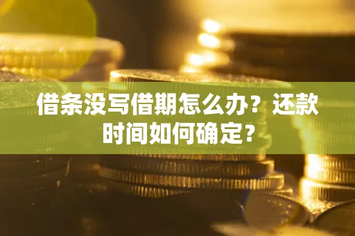 北京借条没写借期怎么办？还款时间如何确定？