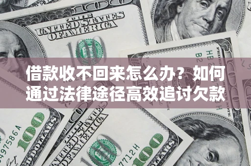 北京借款收不回来怎么办?如何通过法律途径高效追讨欠款? 北京借款收不回来怎么办?如何通过法律途径高效追讨欠款?