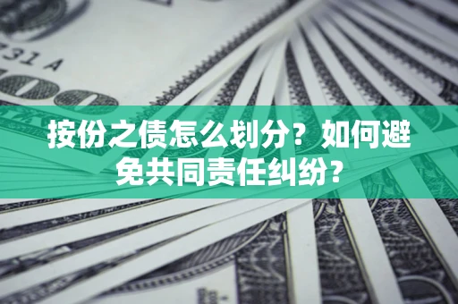 北京按份之债怎么划分？如何避免共同责任纠纷？