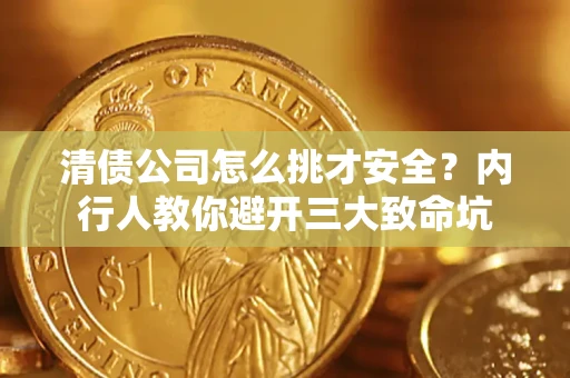 北京清债公司怎么挑才安全?内行人教你避开三大致命坑 北京清债公司怎么挑才安全?内行人教你避开三大致命坑