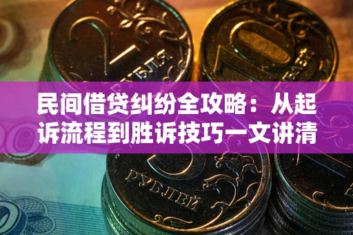 北京民间借贷纠纷全攻略：从起诉流程到胜诉技巧一文讲清