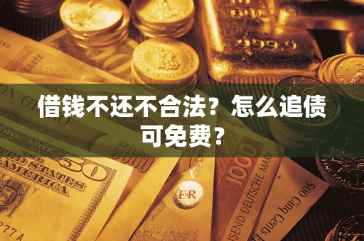北京借钱不还不合法？怎么追债可免费？