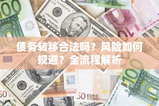 北京债务转移合法吗？风险如何规避？全流程解析