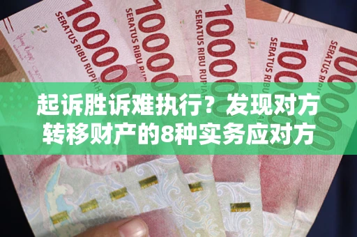 北京起诉胜诉难执行？发现对方转移财产的8种实务应对方案