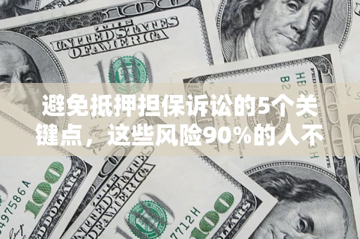 北京避免抵押担保诉讼的5个关键点，这些风险90%的人不知道！