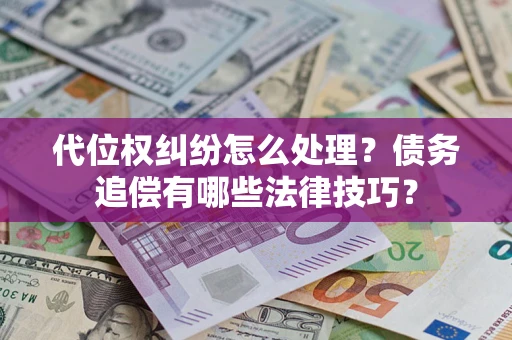 北京代位权纠纷怎么处理？债务追偿有哪些法律技巧？