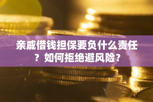 北京亲戚借钱担保要负什么责任？如何拒绝避风险？