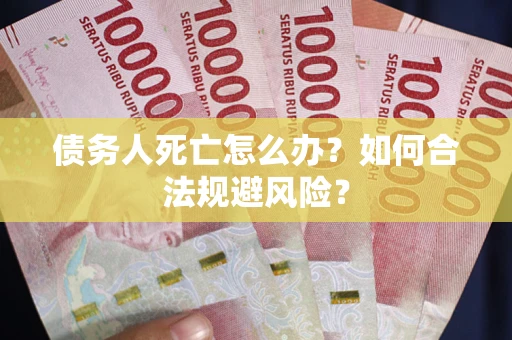 北京债务人死亡怎么办？如何合法规避风险？