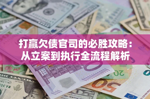 北京打赢欠债官司的必胜攻略：从立案到执行全流程解析
