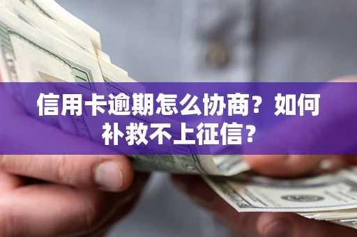 北京信用卡逾期怎么协商？如何补救不上征信？