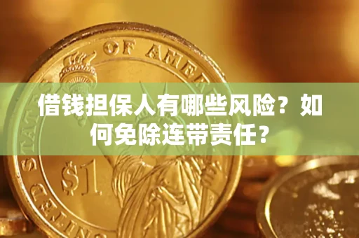 北京借钱担保人有哪些风险？如何免除连带责任？