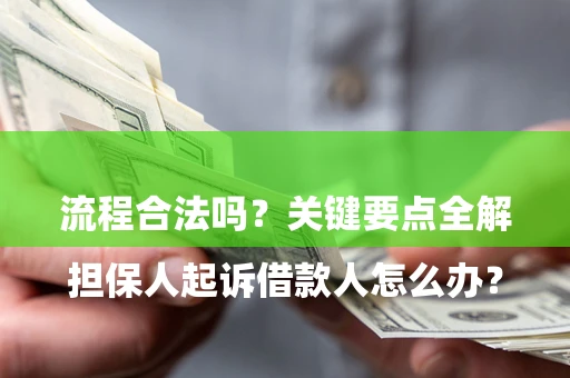 北京

担保人起诉借款人怎么办？流程合法吗？关键要点全解析