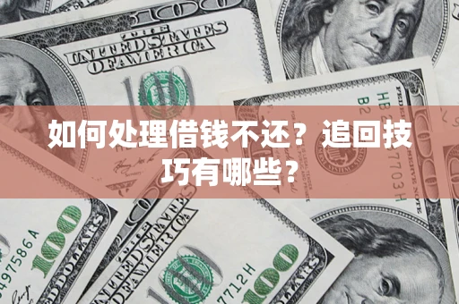 北京如何处理借钱不还？追回技巧有哪些？