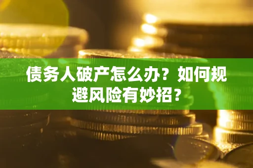 北京债务人破产怎么办？如何规避风险有妙招？