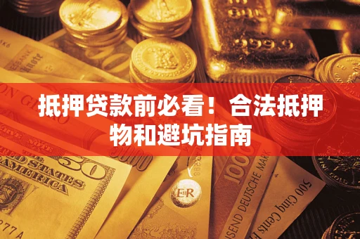 北京抵押贷款前必看！合法抵押物和避坑指南