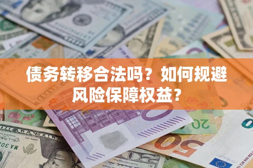 北京债务转移合法吗？如何规避风险保障权益？