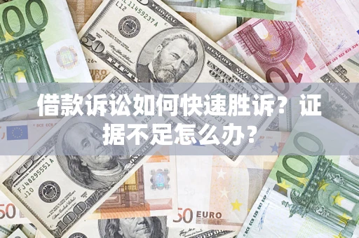 北京借款诉讼如何快速胜诉？证据不足怎么办？