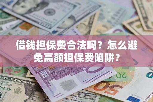 北京借钱担保费合法吗？怎么避免高额担保费陷阱？