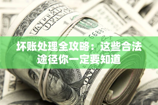 北京坏账处理全攻略：这些合法途径你一定要知道