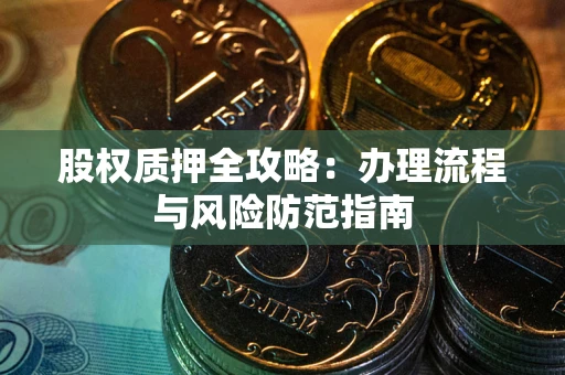 北京股权质押全攻略：办理流程与风险防范指南