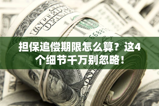 北京担保追偿期限怎么算?这4个细节千万别忽略! 北京担保追偿期限怎么算?这4个细节千万别忽略!