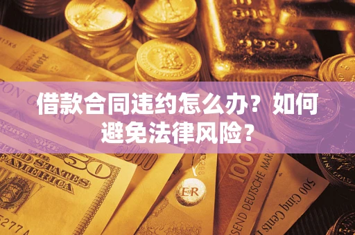 北京借款合同违约怎么办？如何避免法律风险？