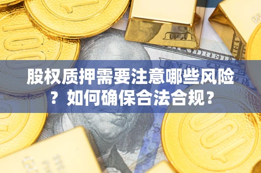 北京股权质押需要注意哪些风险？如何确保合法合规？