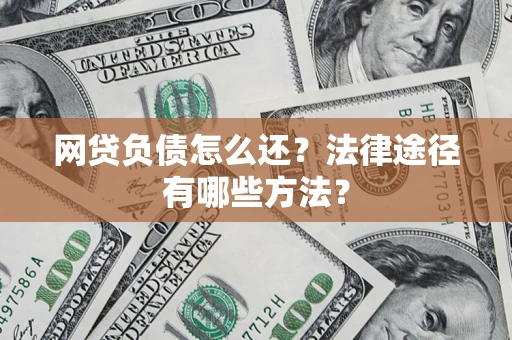 北京网贷负债怎么还？法律途径有哪些方法？