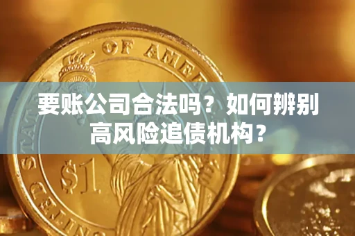 北京要账公司合法吗？如何辨别高风险追债机构？
